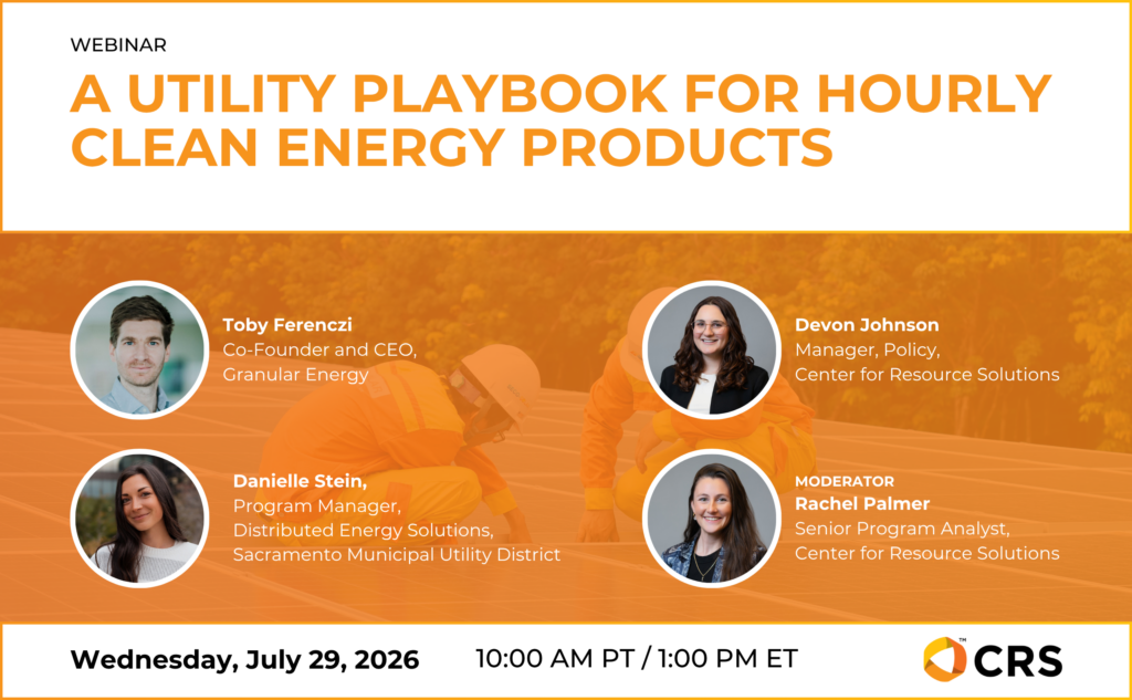 Promotional graphic for the CRS webinar "A Utility Playbook for Hourly Clean Energy Products," featuring speakers Toby Ferenczi, Co-Founder and CEO of Granular Energy; Danielle Stein, Program Manager, Distributed Energy Solutions at Sacramento Municipal Utility District; Devon Johnson, Manager, Policy at Center for Resource Solutions; and moderator Rachel Palmer, Senior Program Analyst at Center for Resource Solutions. The webinar will be held Wednesday, July 29, 2026, at 10:00 AM PT / 1:00 PM ET.